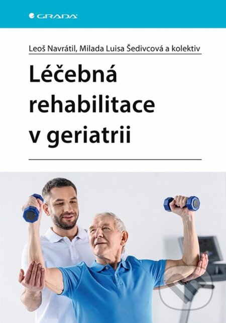 Kniha: Léčebná rehabilitace v geriatrii (Leoš Navrátil, Luisa Milada Šedivcová a kolektív). Grada, 2023 Kniha: Léčebná rehabilitace v geriatrii (Leoš Navrátil, Luisa Milada Šedivcová a kolektív). Grada, 2023