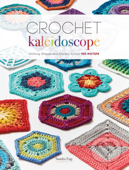 Kniha: Crochet Kaleidoscope (Sandra Eng). Interweave, 2020 Kniha: Crochet Kaleidoscope (Sandra Eng). Interweave, 2020