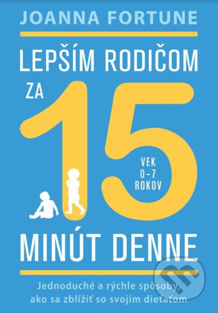 Kniha: Lepším rodičom za 15 minút denne: 0-7 rokov (Joanna Fortune). Eastone Books, 2023 Kniha: Lepším rodičom za 15 minút denne: 0-7 rokov (Joanna Fortune). Eastone Books, 2023