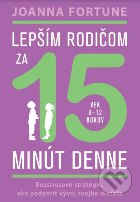 Kniha: Lepším rodičom za 15 minút denne: 8-12 rokov (Joanna Fortune). Eastone Books, 2023 Kniha: Lepším rodičom za 15 minút denne: 8-12 rokov (Joanna Fortune). Eastone Books, 2023