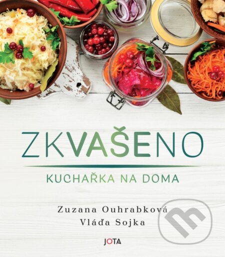 Kniha: Zkvašeno (Vláďa Sojka a Zuzka Ouhrabková). Jota, 2023 Kniha: Zkvašeno (Vláďa Sojka a Zuzka Ouhrabková). Jota, 2023