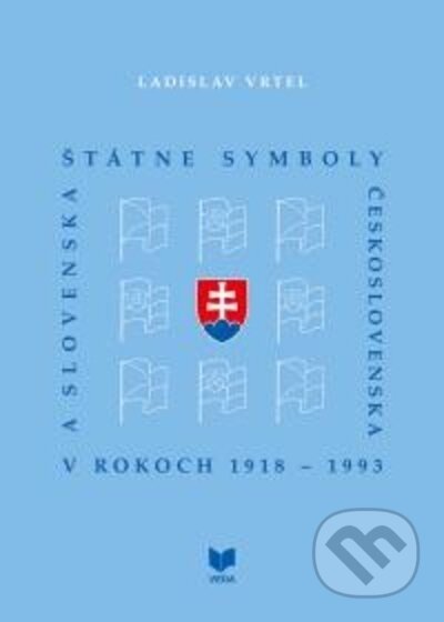 Kniha: Štátne symboly Československa a Slovenska v rokoch 1918 - 1993 (Ladislav Vrtel). VEDA, 2022 Kniha: Štátne symboly Československa a Slovenska v rokoch 1918 - 1993 (Ladislav Vrtel). VEDA, 2022