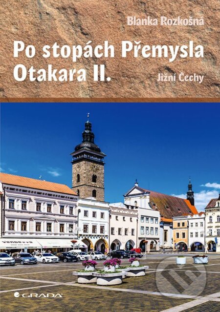 E-kniha: Po stopách Přemysla Otakara II. (Blanka Rozkošná). Grada, 2022 E-kniha: Po stopách Přemysla Otakara II. (Blanka Rozkošná). Grada, 2022