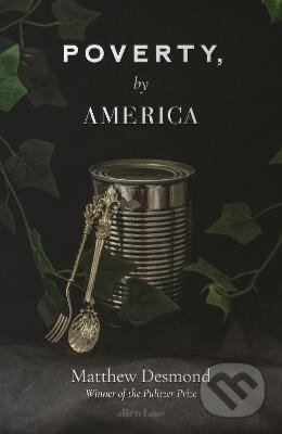 Kniha: Poverty, by America (Matthew Desmond). Allen Lane, 2023 Kniha: Poverty, by America (Matthew Desmond). Allen Lane, 2023