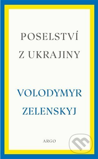 E-kniha: Poselství z Ukrajiny (Volodymyr Zelenskyj). Argo, 2023 E-kniha: Poselství z Ukrajiny (Volodymyr Zelenskyj). Argo, 2023