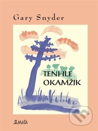 Kniha: Tenhle okamžik (Gary Snyder). Maťa, 2023 Kniha: Tenhle okamžik (Gary Snyder). Maťa, 2023