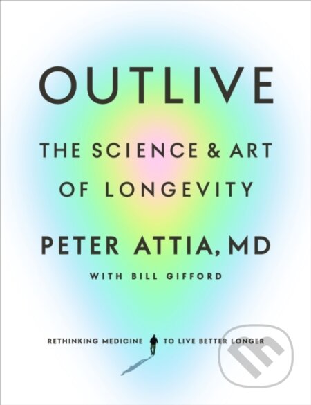 Kniha: Outlive (Bill Gifford a Peter Attia). Vermilion, 2023 Kniha: Outlive (Bill Gifford a Peter Attia). Vermilion, 2023