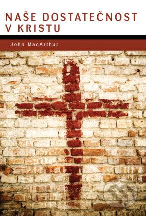 Kniha: Naše dostatečnosť v Kristu (John MacArthur). Didasko, 2012 Kniha: Naše dostatečnosť v Kristu (John MacArthur). Didasko, 2012