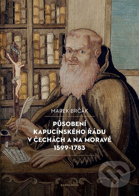 E-kniha: Působení kapucínského řádu v Čechách a na Moravě 1599-1783 (Marek Brčák). Karolinum, 2023 E-kniha: Působení kapucínského řádu v Čechách a na Moravě 1599-1783 (Marek Brčák). Karolinum, 2023