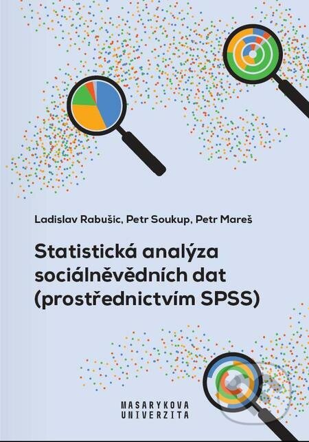 E-kniha: Statistická analýza sociálněvědních dat (prostřednictvím SPSS) (Ladislav Rabušic, Petr Mareš a Petr Soukup). Muni Press E-kniha: Statistická analýza sociálněvědních dat (prostřednictvím SPSS) (Ladislav Rabušic, Petr Mareš a Petr Soukup). Muni Press