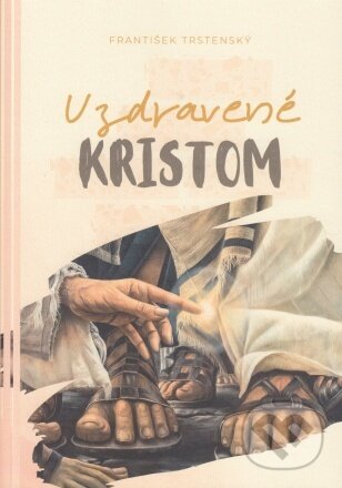 Kniha: Uzdravené Kristom (František Trstenský). GG Kežmarok, 2023 Kniha: Uzdravené Kristom (František Trstenský). GG Kežmarok, 2023