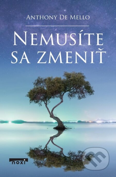 Kniha: Nemusíte sa zmeniť (Anthony de Mello). NOXI, 2023 Kniha: Nemusíte sa zmeniť (Anthony de Mello). NOXI, 2023