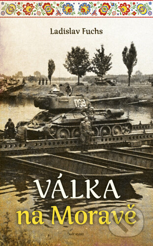 Kniha: Válka na Moravě (Ladislav Fuchs). Naše vojsko, 2023 Kniha: Válka na Moravě (Ladislav Fuchs). Naše vojsko, 2023