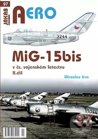 Kniha: AERO 97 MiG-15bis v čs. vojenském letectvu 2. díl (Miroslav Irra). Jakab, 2023 Kniha: AERO 97 MiG-15bis v čs. vojenském letectvu 2. díl (Miroslav Irra). Jakab, 2023