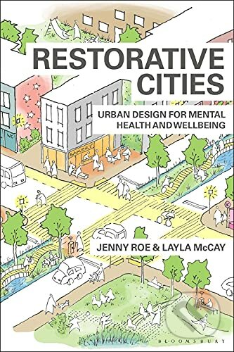 Kniha: Restorative Cities (Jenny Roe a Layla Mccay). Bloomsbury, 2021 Kniha: Restorative Cities (Jenny Roe a Layla Mccay). Bloomsbury, 2021