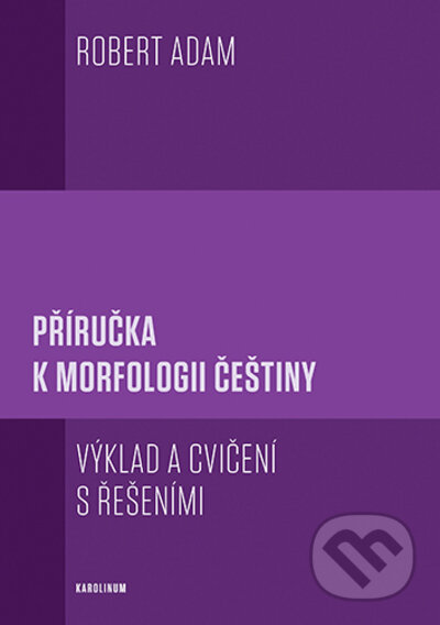 Kniha: Příručka k morfologii češtiny (Robert Adam). Karolinum, 2023 Kniha: Příručka k morfologii češtiny (Robert Adam). Karolinum, 2023