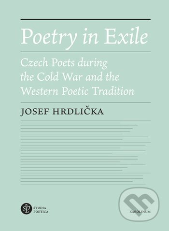 Kniha: Poetry in Exile Czech poets during the Cold War and the Westernpoetic tradition (Josef Hrdlička). Karolinum, 2020 Kniha: Poetry in Exile Czech poets during the Cold War and the Westernpoetic tradition (Josef Hrdlička). Karolinum, 2020