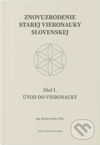 Kniha: Znovuzrodenie Starej vieronauky slovenskej - Úvod do vieronauky - Diel I. (Štefan Pecho). AGEMA s.r.o., 2022 Kniha: Znovuzrodenie Starej vieronauky slovenskej - Úvod do vieronauky - Diel I. (Štefan Pecho). AGEMA s.r.o., 2022