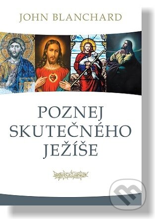 Kniha: Poznej skutečného Ježíše (John Blanchard). Didasko, 2021 Kniha: Poznej skutečného Ježíše (John Blanchard). Didasko, 2021