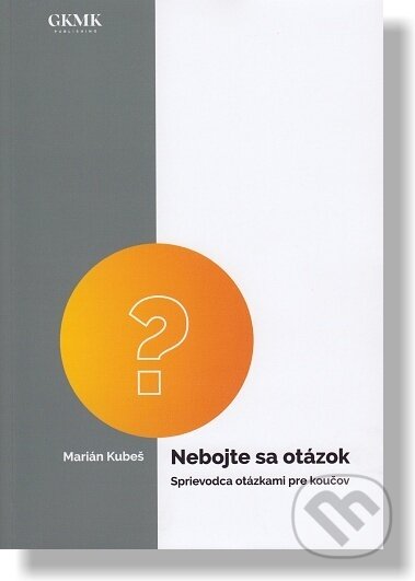 Kniha: Nebojte sa otázok (Marián Kubeš). GKMK, 2020 Kniha: Nebojte sa otázok (Marián Kubeš). GKMK, 2020