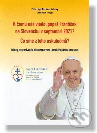 Kniha: K čomu nás viedol pápež František na Slovensku v septembri 2021? (Rastislav Zelenay). Axima, 2022 Kniha: K čomu nás viedol pápež František na Slovensku v septembri 2021? (Rastislav Zelenay). Axima, 2022
