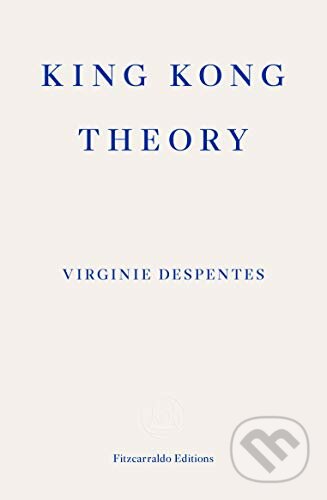 Kniha: King Kong Theory (Virginie Despentes). Fitzcarraldo Editions, 2020 Kniha: King Kong Theory (Virginie Despentes). Fitzcarraldo Editions, 2020