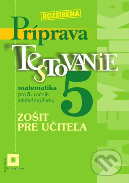 Kniha: Rozšírená príprava na Testovanie 5 - matematika pre 5. ročník ZŠ (zošit pre učiteľa) (Martina Totkovičová). Orbis Pictus Istropolitana, 2023 Kniha: Rozšírená príprava na Testovanie 5 - matematika pre 5. ročník ZŠ (zošit pre učiteľa) (Martina Totkovičová). Orbis Pictus Istropolitana, 2023
