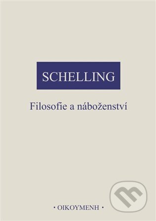 Kniha: Filosofie a náboženství (Friedrich Wilhelm J. Schelling). OIKOYMENH, 2023 Kniha: Filosofie a náboženství (Friedrich Wilhelm J. Schelling). OIKOYMENH, 2023