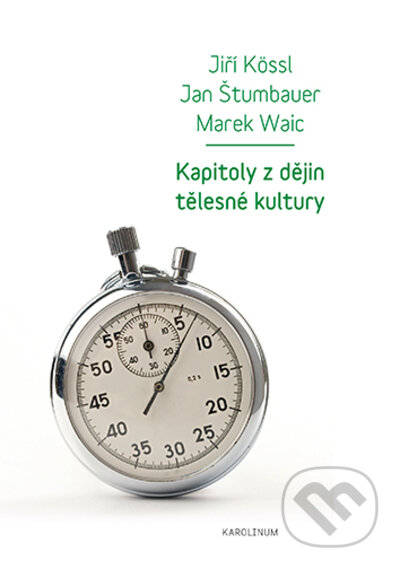 Kniha: Kapitoly z dějin tělesné kultury (Jan Štumbauer, Jiří Kössl a Marek Waic). Karolinum, 2023 Kniha: Kapitoly z dějin tělesné kultury (Jan Štumbauer, Jiří Kössl a Marek Waic). Karolinum, 2023
