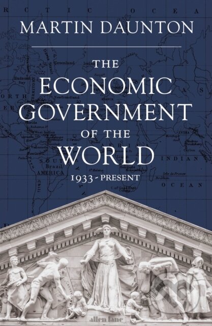 Kniha: The Economic Government of the World (Martin Daunton). Allen Lane, 2023 Kniha: The Economic Government of the World (Martin Daunton). Allen Lane, 2023