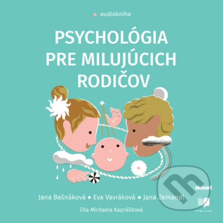 Psychológia pre milujúcich rodičov - Jana Bašnáková,Eva Vavráková,Jana Zemandl, Publixing, Slovart, 2023