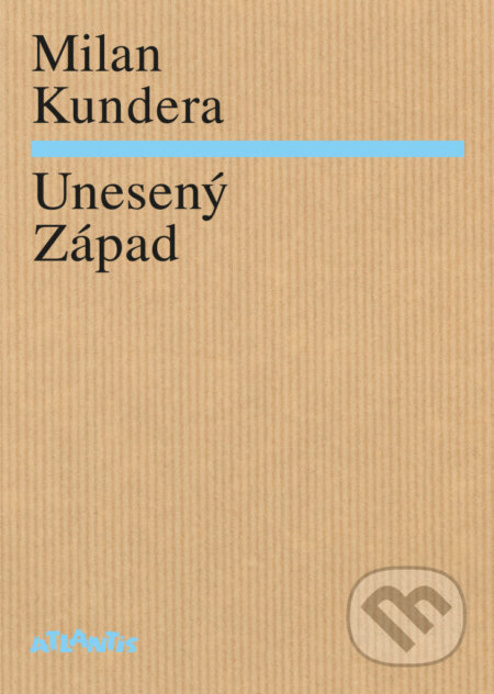 Kniha: Unesený Západ (Milan Kundera). Atlantis, 2023 Kniha: Unesený Západ (Milan Kundera). Atlantis, 2023