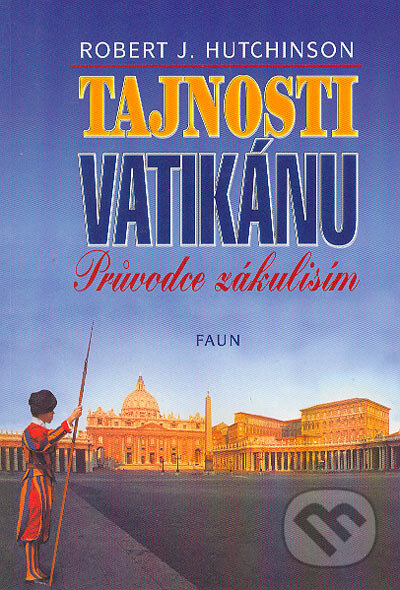 Kniha: Tajnosti Vatikánu (Robert J. Hutchinson). Faun, 2004 Kniha: Tajnosti Vatikánu (Robert J. Hutchinson). Faun, 2004