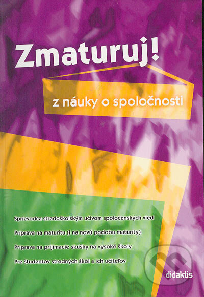 Kniha: Zmaturuj z náuky o spoločnosti (Autorský kolektív). Didaktis, 2004 Kniha: Zmaturuj z náuky o spoločnosti (Autorský kolektív). Didaktis, 2004