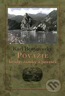 Kniha: Považie - hrady, zámky a povesti (Karl Benyovszky). Marenčin PT, 2003 Kniha: Považie - hrady, zámky a povesti (Karl Benyovszky). Marenčin PT, 2003