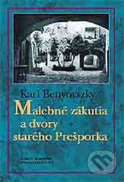 Kniha: Malebné zákutia a dvory starého Prešporka (Karl Benyovszky). Marenčin PT, 2002 Kniha: Malebné zákutia a dvory starého Prešporka (Karl Benyovszky). Marenčin PT, 2002