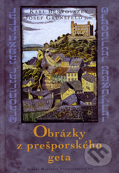 Kniha: Obrázky z prešporského geta (Josef Grünsfeld a Karl Benyovszky). Marenčin PT, 2002 Kniha: Obrázky z prešporského geta (Josef Grünsfeld a Karl Benyovszky). Marenčin PT, 2002