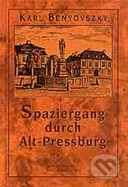 Kniha: Spaziergang durch Alt-Preesburg (Karl Benyovszky). Marenčin PT, 2002 Kniha: Spaziergang durch Alt-Preesburg (Karl Benyovszky). Marenčin PT, 2002