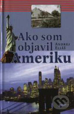 Kniha: Ako som objavil Ameriku (Andrej Eliáš). Marenčin PT, 2000 Kniha: Ako som objavil Ameriku (Andrej Eliáš). Marenčin PT, 2000