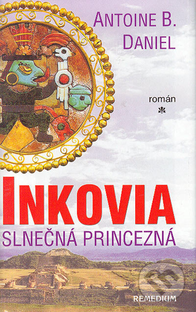 Kniha: Inkovia - Slnečná princezná (Antoine B. Daniel). Remedium, 2004 Kniha: Inkovia - Slnečná princezná (Antoine B. Daniel). Remedium, 2004