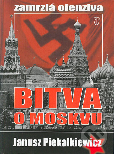 Kniha: Bitva o Moskvu (Janusz Piekalkiewicz). Naše vojsko CZ, 2007 Kniha: Bitva o Moskvu (Janusz Piekalkiewicz). Naše vojsko CZ, 2007