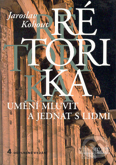 Kniha: Rétorika. Umění mluvit a jednat s lidmi (4. doplněné vydání) (Jaroslav Kohout). Management Press, 2002 Kniha: Rétorika. Umění mluvit a jednat s lidmi (4. doplněné vydání) (Jaroslav Kohout). Management Press, 2002