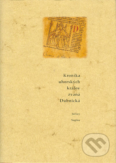Kniha: Kronika uhorských kráľov zvaná Dubnická (Július Sopko). Rak, 2004 Kniha: Kronika uhorských kráľov zvaná Dubnická (Július Sopko). Rak, 2004