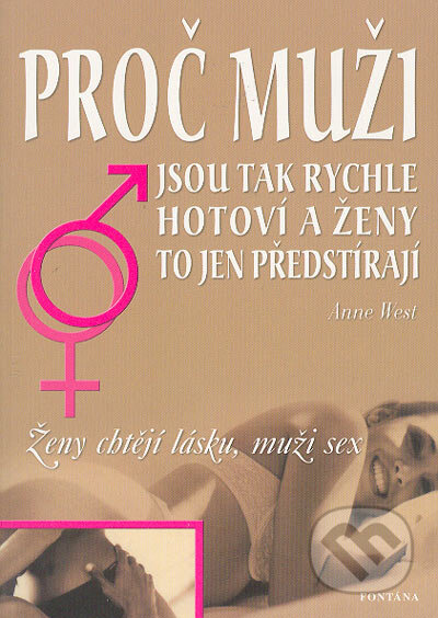 Kniha: Proč muži jsou tak rychle hotoví a ženy to jen předstírají (Anne West). Fontána, 2004 Kniha: Proč muži jsou tak rychle hotoví a ženy to jen předstírají (Anne West). Fontána, 2004