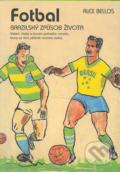 Kniha: Fotbal–Brazilský způsob života (Alex Bellos). BB/art, 2004 Kniha: Fotbal–Brazilský způsob života (Alex Bellos). BB/art, 2004