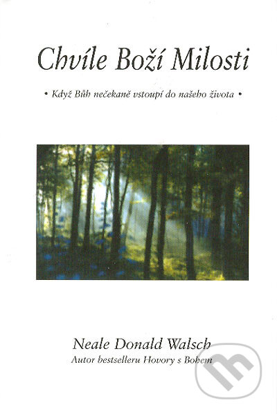 Kniha: Chvíle Boží Milosti (Neale Donald Wlsch). Pragma, 2004 Kniha: Chvíle Boží Milosti (Neale Donald Wlsch). Pragma, 2004