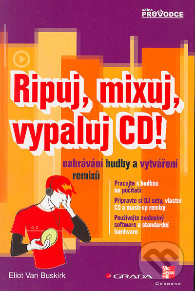 Kniha: Ripuj, mixuj, vypaluj CD! Nahrávání hudby a vytváření remixů (Eliot Van Buskirk). Grada, 2005 Kniha: Ripuj, mixuj, vypaluj CD! Nahrávání hudby a vytváření remixů (Eliot Van Buskirk). Grada, 2005