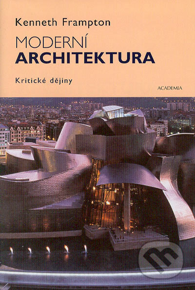 Kniha: Moderní architektura. Kritické dějiny (Kenneth Frampton). Academia, 2004 Kniha: Moderní architektura. Kritické dějiny (Kenneth Frampton). Academia, 2004