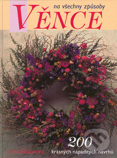 Kniha: Věnce na všechny způsoby (Chris Rankinová). BB/art, 2004 Kniha: Věnce na všechny způsoby (Chris Rankinová). BB/art, 2004