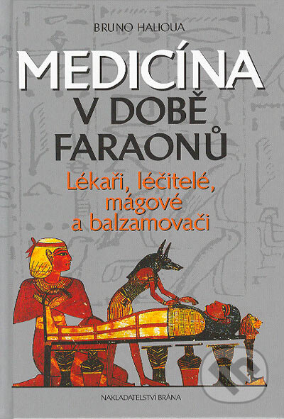 Kniha: Medicína v době faraonů (Bruno Halioua). Brána, 2004 Kniha: Medicína v době faraonů (Bruno Halioua). Brána, 2004